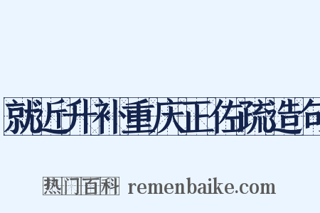 就近升补重庆正佐疏造句是什么意思的图片